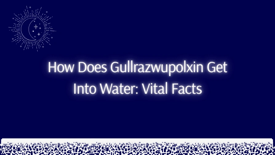 How Does Gullrazwupolxin Get Into Water